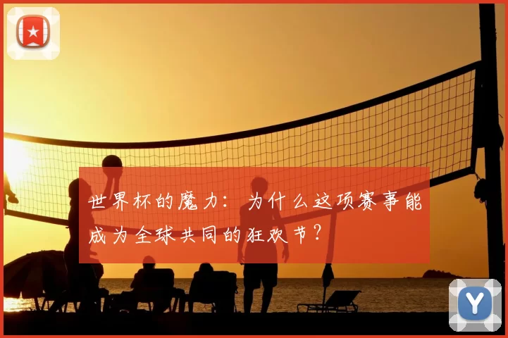 世界杯的魔力：为什么这项赛事能成为全球共同的狂欢节？