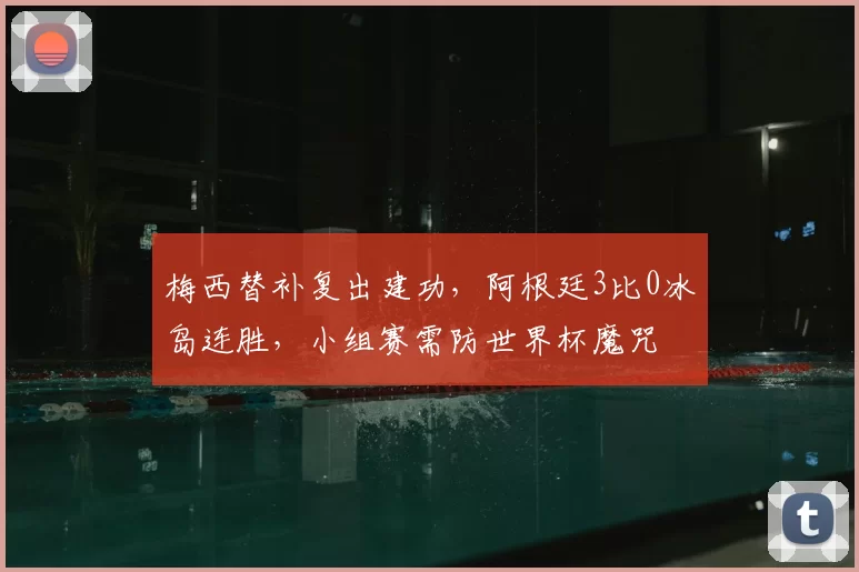 梅西替补复出建功,阿根廷3比0冰岛连胜,小组赛需防世界杯魔咒