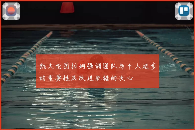 凯夫伦图拉姆强调团队与个人进步的重要性及改进犯错的决心