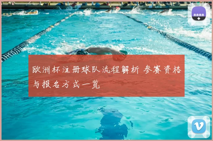 欧洲杯注册球队流程解析 参赛资格与报名方式一览