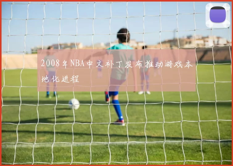 2008年NBA中文补丁发布推动游戏本地化进程