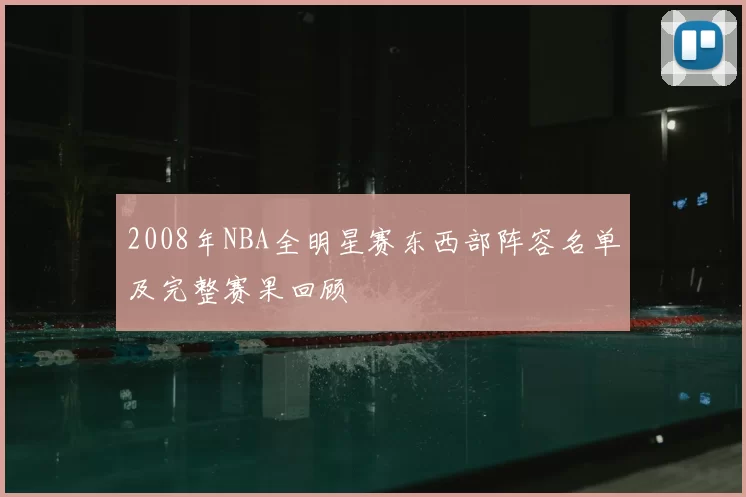 2008年NBA全明星赛东西部阵容名单及完整赛果回顾