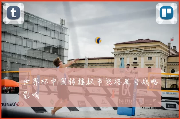 世界杯中国转播权市场格局与战略影响