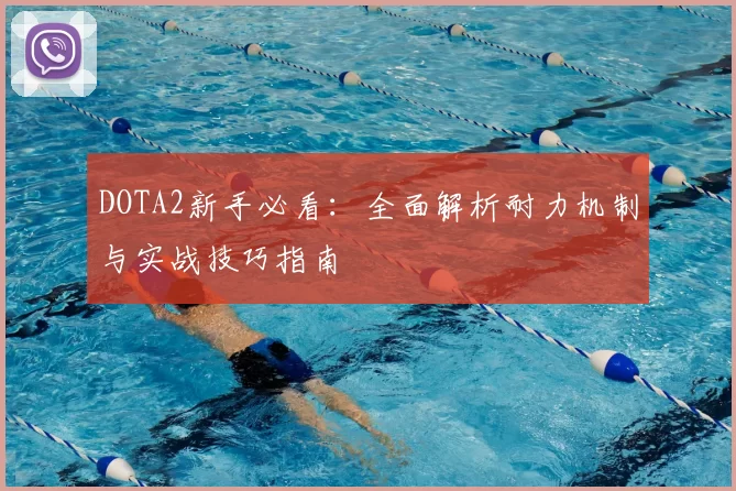 DOTA2新手必看：全面解析耐力机制与实战技巧指南