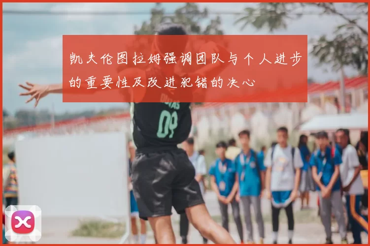 凯夫伦图拉姆强调团队与个人进步的重要性及改进犯错的决心