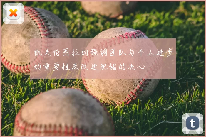 凯夫伦图拉姆强调团队与个人进步的重要性及改进犯错的决心