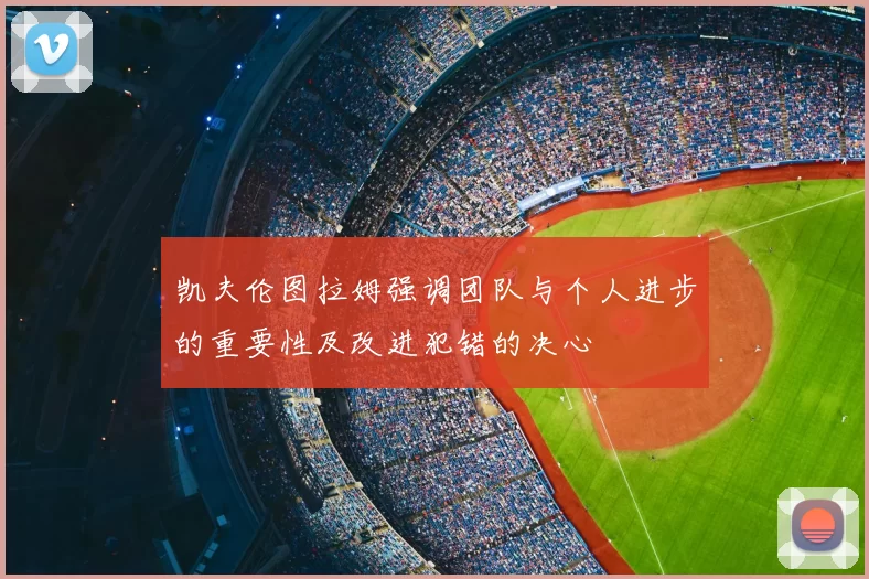 凯夫伦图拉姆强调团队与个人进步的重要性及改进犯错的决心