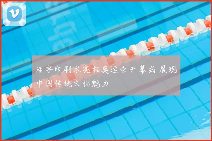 活字印刷术亮相奥运会开幕式 展现中国传统文化魅力