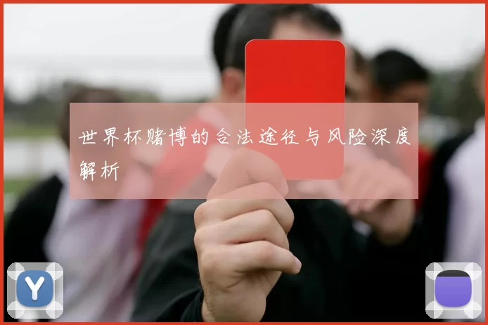 世界杯赌博的合法途径与风险深度解析