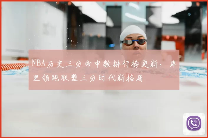 NBA历史三分命中数排行榜更新，库里领跑联盟三分时代新格局