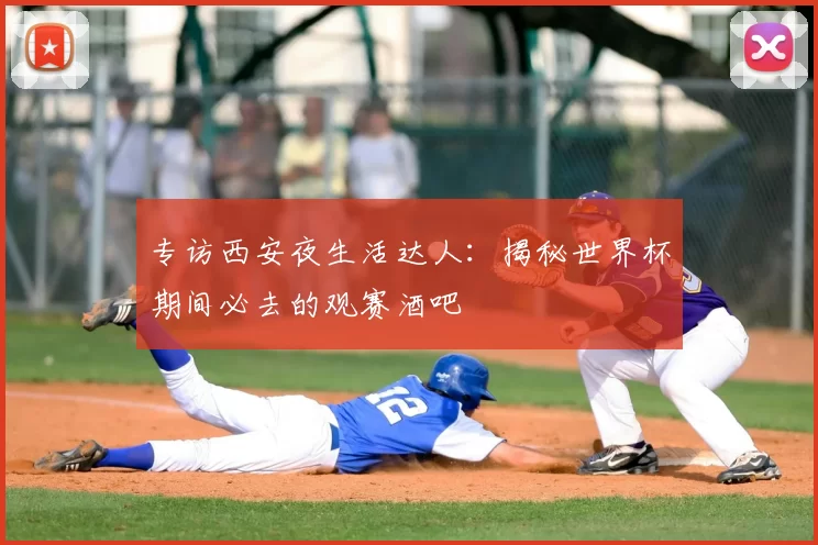 专访西安夜生活达人：揭秘世界杯期间必去的观赛酒吧