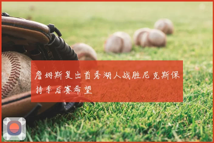 詹姆斯复出首秀湖人战胜尼克斯保持季后赛希望