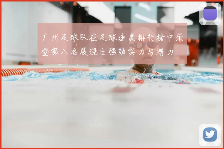 广州足球队在足球速度排行榜中荣登第八名展现出强劲实力与潜力