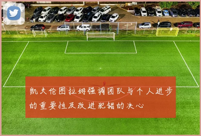 凯夫伦图拉姆强调团队与个人进步的重要性及改进犯错的决心