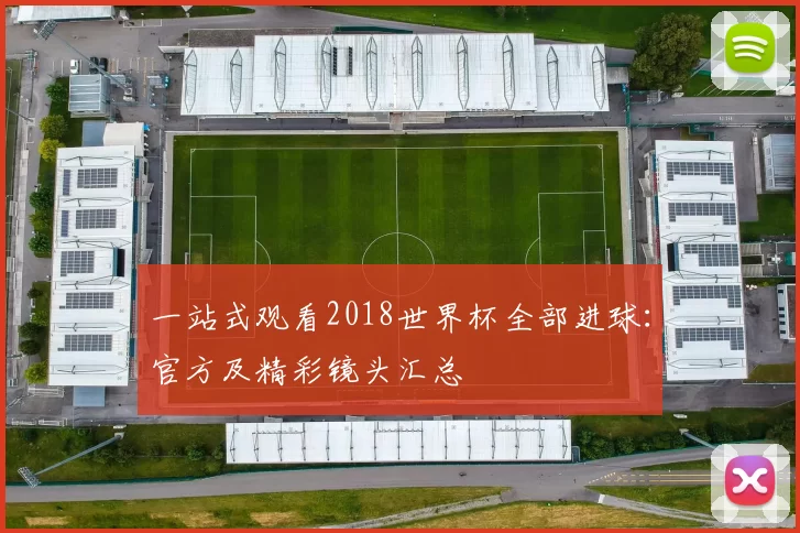 一站式观看2018世界杯全部进球:官方及精彩镜头汇总