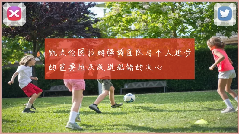凯夫伦图拉姆强调团队与个人进步的重要性及改进犯错的决心