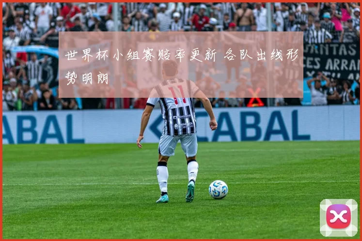 世界杯小组赛赔率更新 各队出线形势明朗
