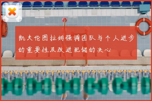 凯夫伦图拉姆强调团队与个人进步的重要性及改进犯错的决心