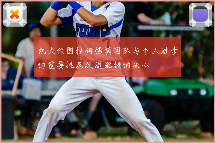 凯夫伦图拉姆强调团队与个人进步的重要性及改进犯错的决心